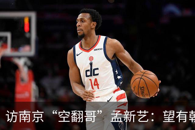 访南京“空翻哥”孟新艺：望有朝一日跨进世界杯赛场